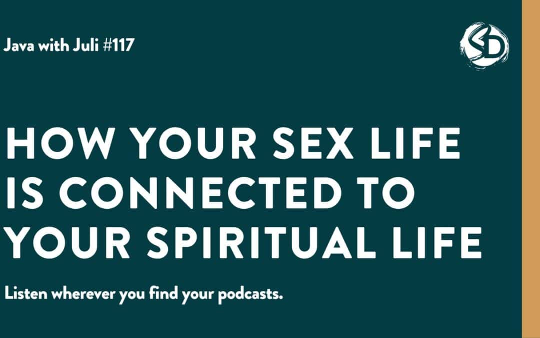 #117: How Your Sex Life is Connected to Your Spiritual Life