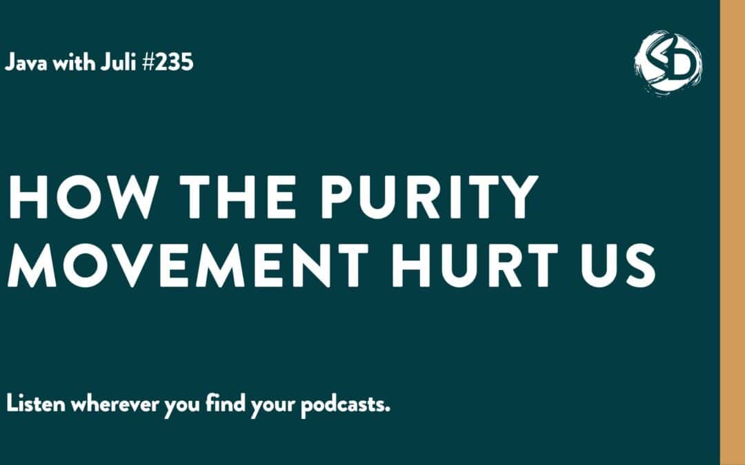 #235: How the Purity Movement Hurt Us
