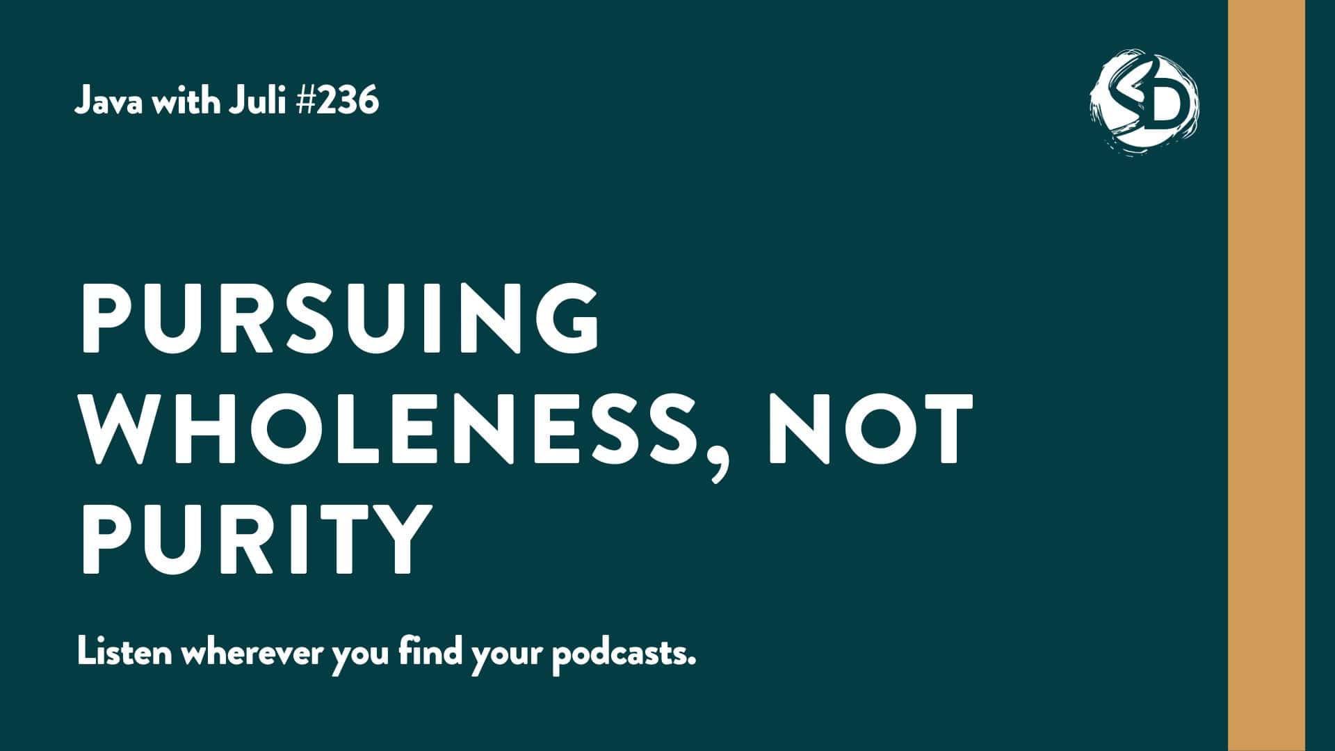 #236: Pursuing Wholeness, Not Purity