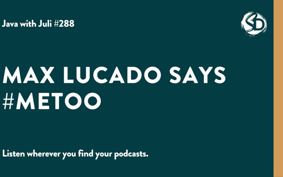 #288: Max Lucado Says #MeToo